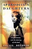 Bonheim, Jalaja: Aphrodite's Daughter: Women's Sexual Stories and the Journey of the Soul Bonheim, Jalaja: Aphrodite's Daughter: Women's Sexual Stories and the Journey of the Soul