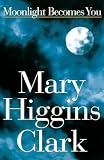 Clark, Mary Higgins: Moonlight Becomes You Clark, Mary Higgins: Moonlight Becomes You