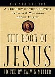 Miller, Calvin: The Book of Jesus: A Treasury of the Greatest Stories and Writings About Christ Miller, Calvin: The Book of Jesus: A Treasury of the Greatest Stories and Writings About Christ