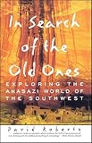 Roberts, David: In Search of the Old Ones: Exploring the Anasazi World of the Southwest Roberts, David: In Search of the Old Ones: Exploring the Anasazi World of the Southwest
