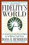 Henriques, Diana B.: Fidelity's World: The Secret Life and Public Power of the Mutual Fund Giant Henriques, Diana B.: Fidelity's World: The Secret Life and Public Power of the Mutual Fund Giant