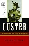 Wert, Jeffry D.: Custer: The Controversial Life of George Armstrong Custer Wert, Jeffry D.: Custer: The Controversial Life of George Armstrong Custer