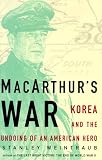 Weintraub, Stanley: Macarthurs War: Korea and the Undoing of an American Hero