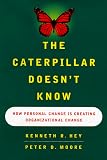 Moore, Peter D.: The Caterpillar Doesn't Know: How Personal Change Is Creating Organizational Change
