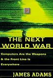 Adams, James: The Next World War : Computers Are the Weapons and the Front Line Is Everywhere Adams, James: The Next World War : Computers Are the Weapons and the Front Line Is Everywhere