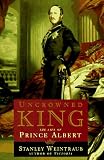 Weintraub, Stanley: Uncrowned King: The Life of Prince Albert Weintraub, Stanley: Uncrowned King: The Life of Prince Albert