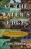 Zimmer, Carl: At the Water's Edge: The Macroevolution of Life