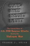 Veith, George J.: Code-Name Bright Light: The Untold Story of U.S. Pow Rescue Efforts During the Vietnam War Veith, George J.: Code-Name Bright Light: The Untold Story of U.S. Pow Rescue Efforts During the Vietnam War