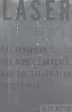 Taylor, Nick: Laser: The Inventor, the Nobel Laureate, and the 30-Year Patent War