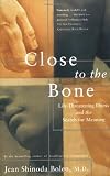 Bolen, Jean Shinoda: Close to the Bone: Life-Threatening Illness and the Search for Meaning Bolen, Jean Shinoda: Close to the Bone: Life-Threatening Illness and the Search for Meaning