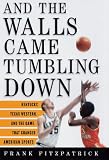 Fitzpatrick, Frank: And the Walls Came Tumbling Down : Kentucky, Texas Western, and the Game That Changed American Sports Fitzpatrick, Frank: And the Walls Came Tumbling Down : Kentucky, Texas Western, and the Game That Changed American Sports