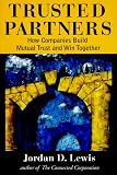 Lewis, Jordan D.: Trusted Partners : How Companies Build Mutual Trust and Win Together Lewis, Jordan D.: Trusted Partners : How Companies Build Mutual Trust and Win Together