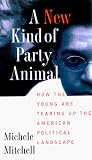 Mitchell, Michele: A New Kind of Party Animal: How the Young Are Tearing Up the American Political Landscape