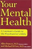 Frances, Allen J.: Your Mental Health: The Layman's Guide to the Psychiatrist's Bible