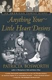 Bosworth, Patricia: Anything Your Little Heart Desires: An American Family Story Bosworth, Patricia: Anything Your Little Heart Desires: An American Family Story