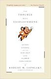 Sapolsky, Robert M.: The Trouble With Testosterone: And Other Essays on the Biology of the Human Predicament