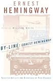 Hemingway, Ernest: By-Line, Ernest Hemingway: Selected Articles and Dispatches of Four Decades Hemingway, Ernest: By-Line, Ernest Hemingway: Selected Articles and Dispatches of Four Decades