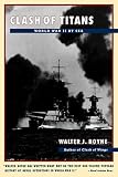 Boyne, Walter J.: Clash of Titans: World War II at Sea Boyne, Walter J.: Clash of Titans: World War II at Sea
