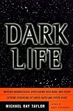 Taylor, Michael R.: Dark Life: Martian Nanobacteria, Rock-Eating Cave Bugs, and Other Extreme Organisms of Inner Earth and Outer Space