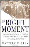 Dallek, Matthew: Right Moment: Ronald Reagan's First Victory and the Decisive Turning Point in American Politics