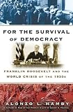 Hamby, Alonzo L.: For the Survival of Democracy : Franklin Roosevelt and the World Crisis of the 1930's Hamby, Alonzo L.: For the Survival of Democracy : Franklin Roosevelt and the World Crisis of the 1930's