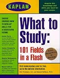 Kaplan Educational Center Staff: What to Study : 101 Fields in a Flash Kaplan Educational Center Staff: What to Study : 101 Fields in a Flash