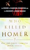 Hanson, Victor Davis: Who Killed Homer : The Demise of Classical Education and the Recovery of Greek Wisdom Hanson, Victor Davis: Who Killed Homer : The Demise of Classical Education and the Recovery of Greek Wisdom