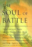 Hanson, Victor Davis: The Soul of Battle : From Ancient Times to the Present Day, Three Great Liberators Who Vanquished Tyranny