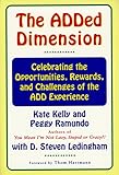 Kelly, Kate: The Added Dimension: Celebrating the Opportunities, Rewards, and Challenges of the Add Experience Kelly, Kate: The Added Dimension: Celebrating the Opportunities, Rewards, and Challenges of the Add Experience