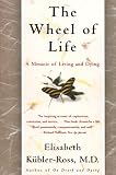 Kubler-Ross, Elisabeth: The Wheel of Life: A Memoir of Living and Dying