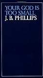 Phillips, J. B.: Your God Is Too Small