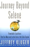 Kluger, Jeffrey: Journey Beyond Selene: Remarkable Expeditions Past Our Moon and to the Ends of the Solar System Kluger, Jeffrey: Journey Beyond Selene: Remarkable Expeditions Past Our Moon and to the Ends of the Solar System