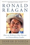D'Souza, Dinesh: Ronald Reagan: How an Ordinary Man Became an Extraordinary Leader