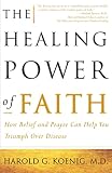 Koening, Harold G.: Healing Power of Faith: How Belief and Prayer Can Help You Triumph over Disease