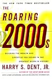 Dent, Harry S.: The Roaring 2000s: Building the Wealth and Lifestyle You Desire in the Greatest Boom in History Dent, Harry S.: The Roaring 2000s: Building the Wealth and Lifestyle You Desire in the Greatest Boom in History