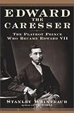 Weintraub, Stanley: Edward the Caresser : The Playboy Prince Who Became Edward VII