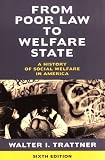 Trattner, Walter I.: From Poor Law to Welfare State: A History of Social Welfare in America Trattner, Walter I.: From Poor Law to Welfare State: A History of Social Welfare in America