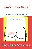 Stengel, Richard: You're Too Kind : A Brief History of Flattery