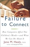 Healy, Jane M.: Failure to Connect: How Computers Affect Our Children's Minds-And What Can We Do About It