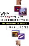 Locke, John L.: Why We Don't Talk to Each Other Anymore: The De-Voicing of Society Locke, John L.: Why We Don't Talk to Each Other Anymore: The De-Voicing of Society