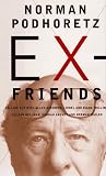 Podhoretz, Norman: Ex-Friends: Falling Out With Allen Ginsberg, Lionel & Diana Trilling, Lillian Hellman, Hannah Arendt, and Norman Mailer