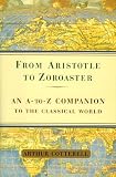 Cotterell, Arthur: From Aristotle to Zoroaster: An A-To-Z Companion to the Classical World