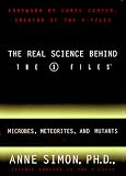 Simon, Anne Elizabeth: The Real Science Behind the X Files: Microbes, Meteorites, and Mutations