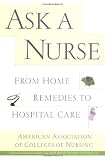 American Association of Colleges of Nursing Staff: Ask a Nurse : From Home Remedies to Hospital Care