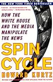 Kurtz, Howard: Spin Cycle: How the White House and the Media Manipulate the News Kurtz, Howard: Spin Cycle: How the White House and the Media Manipulate the News