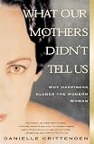 Crittenden, Danielle: What Our Mothers Didn't Tell Us: Why Happiness Eludes the Modern Woman Crittenden, Danielle: What Our Mothers Didn't Tell Us: Why Happiness Eludes the Modern Woman