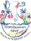 Sark: Transformation Soup : Healing for the Splendidly Imperfect Sark: Transformation Soup : Healing for the Splendidly Imperfect
