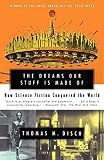 Disch, Thomas M.: The Dreams Our Stuff Is Made of: How Science Fiction Conquered the World