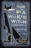 Telesco, Patricia: How to Be a Wicked Witch: Good Spells, Charms, Potions and Notions for Bad Days Telesco, Patricia: How to Be a Wicked Witch: Good Spells, Charms, Potions and Notions for Bad Days
