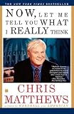 Matthews, Chris: Now, Let Me Tell You What I Really Think